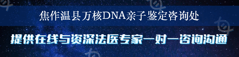 焦作温县万核DNA亲子鉴定咨询处